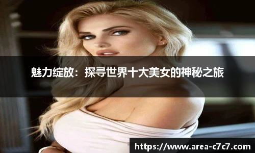魅力绽放：探寻世界十大美女的神秘之旅