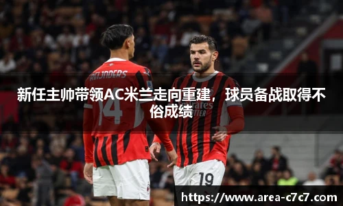 新任主帅带领AC米兰走向重建，球员备战取得不俗成绩