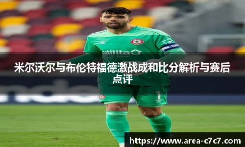 米尔沃尔与布伦特福德激战成和比分解析与赛后点评