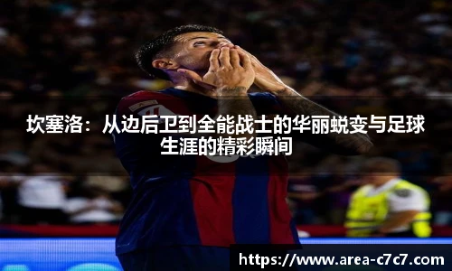 坎塞洛：从边后卫到全能战士的华丽蜕变与足球生涯的精彩瞬间