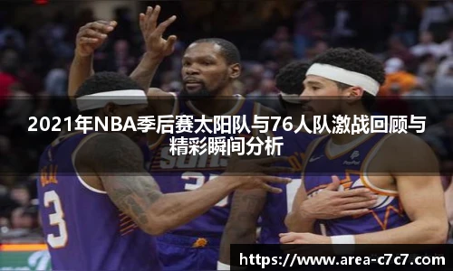 2021年NBA季后赛太阳队与76人队激战回顾与精彩瞬间分析
