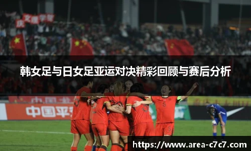 韩女足与日女足亚运对决精彩回顾与赛后分析