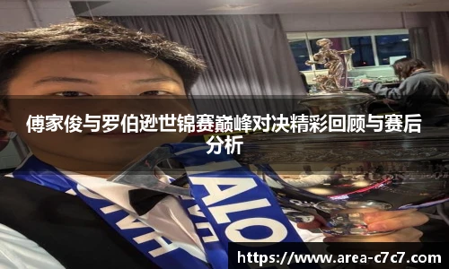 傅家俊与罗伯逊世锦赛巅峰对决精彩回顾与赛后分析
