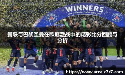 曼联与巴黎圣曼在欧冠激战中的精彩比分回顾与分析